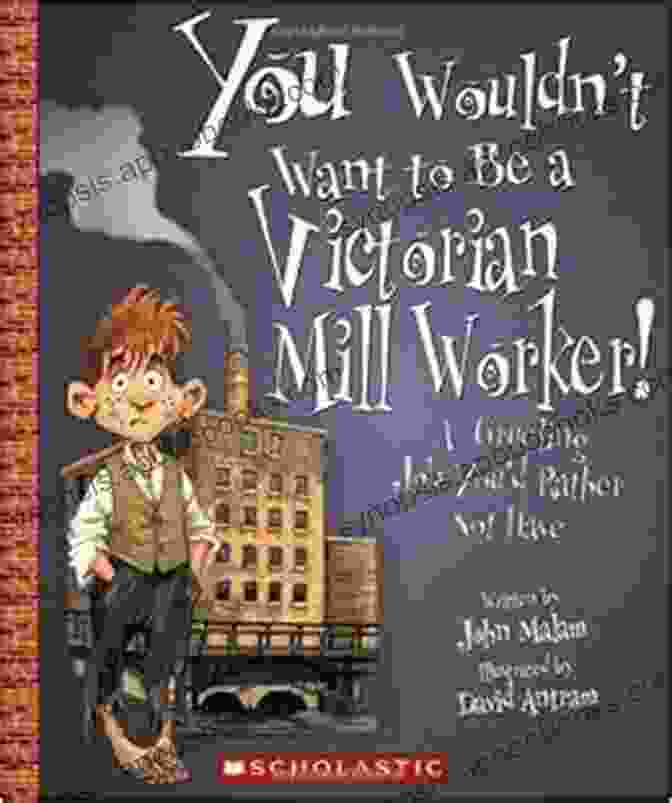 Book Cover Of 'You Wouldn't Want To Work In A Victorian Mill... You Wouldn't Want To Be', Featuring An Illustration Of A Victorian Mill And Workers. You Wouldn T Want To Work In A Victorian Mill (You Wouldn T Want To Be)