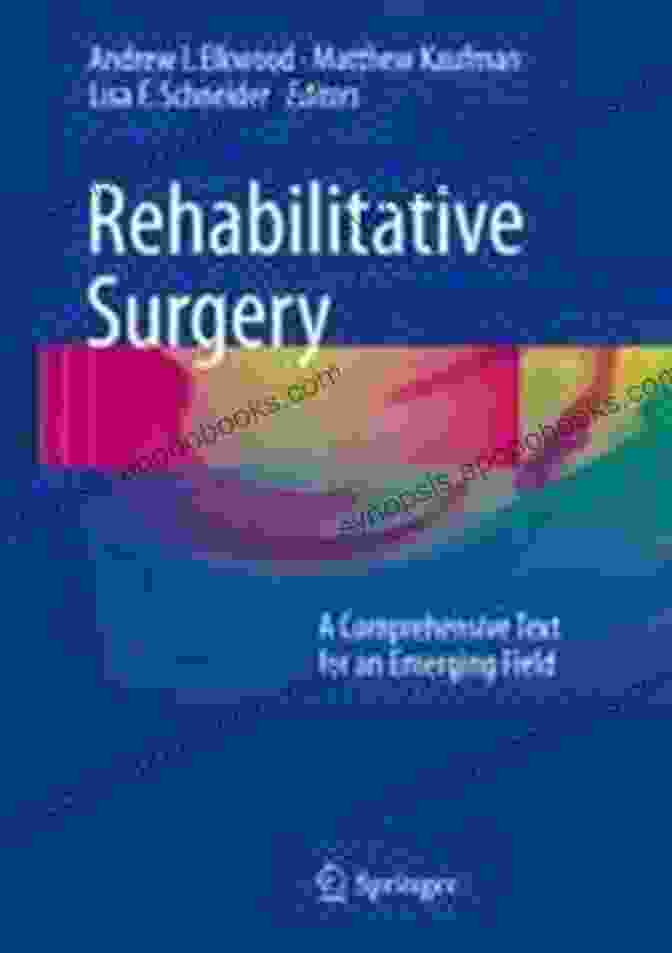 Comprehensive Text For An Emerging Field: The Ultimate Guide To Unlocking The Potential Of A New Era Rehabilitative Surgery: A Comprehensive Text For An Emerging Field