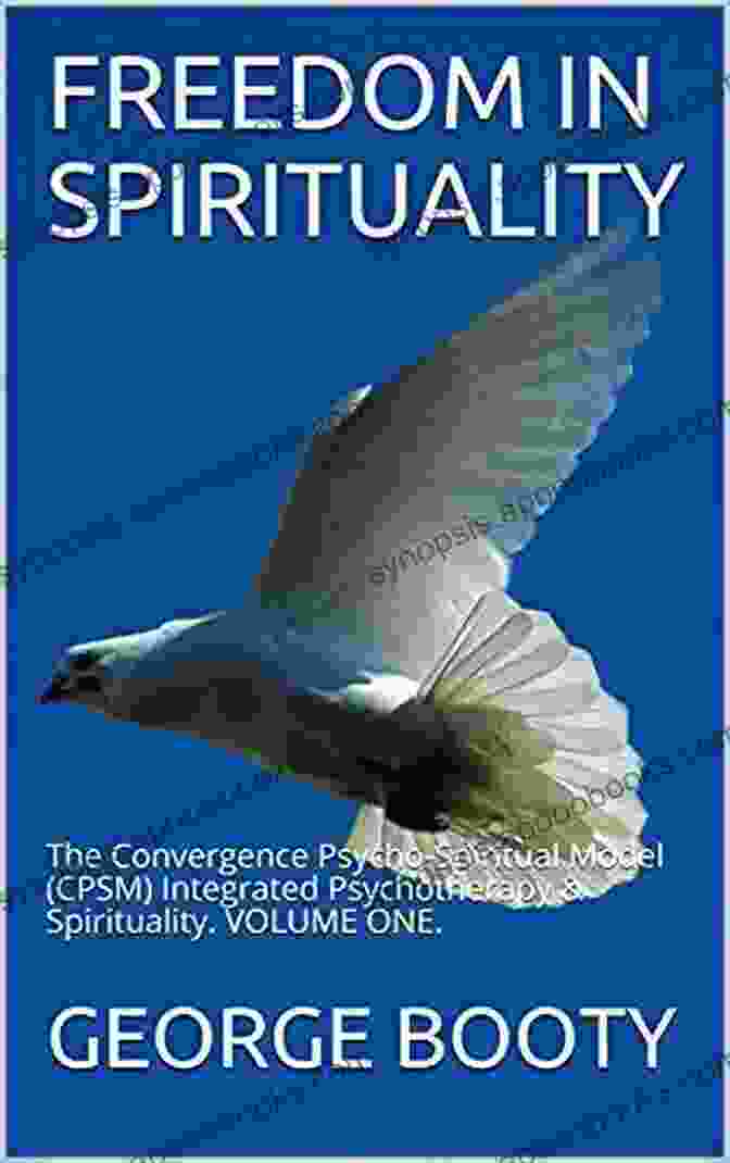 Convergence Psycho Spiritual Model (CPSM) FREEDOM IN SPIRITUALITY: The Convergence Psycho Spiritual Model (CPSM) Integrated Psychotherapy Spirituality VOLUME ONE