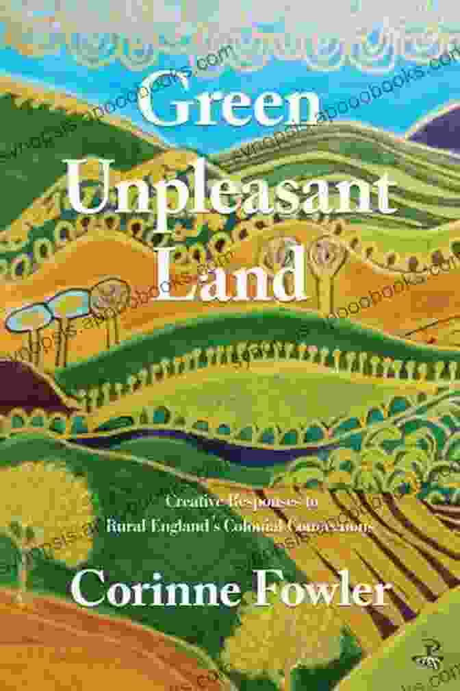 Cover Of 'Creative Responses To Rural England Colonial Connections' Green Unpleasant Land: Creative Responses To Rural England S Colonial Connections