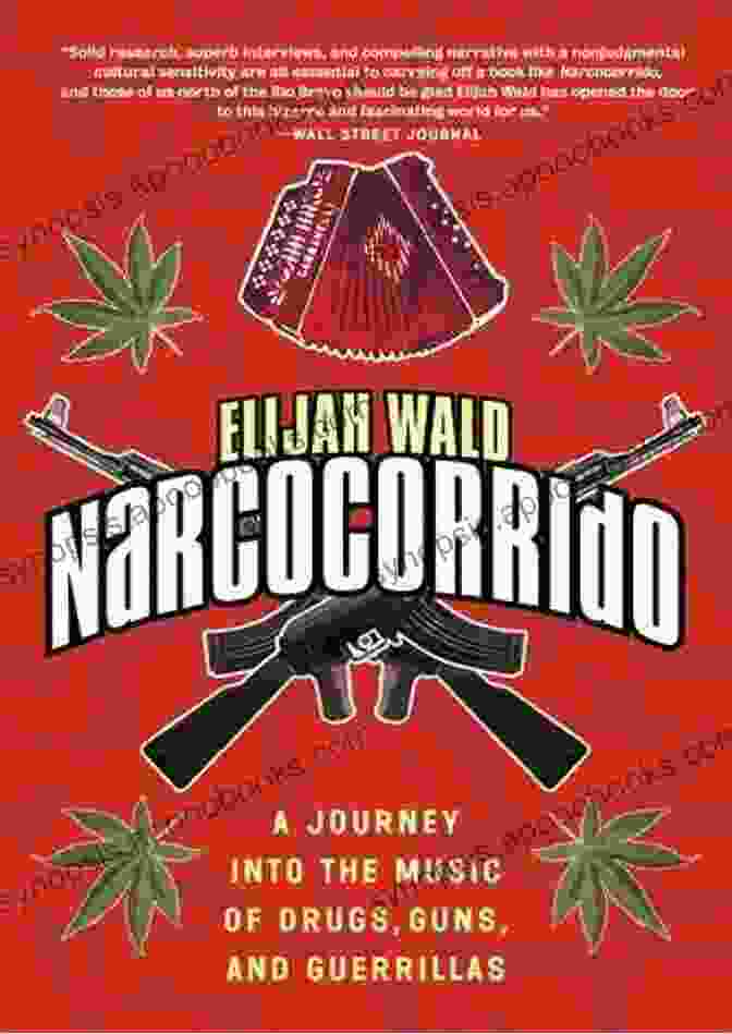 Cover Of The Book 'Journey Into The Music Of Drugs Guns And Guerrillas' Featuring A Collage Of Images Related To Music, Drugs, Guns, And Guerrillas. Narcocorrido: A Journey Into The Music Of Drugs Guns And Guerrillas