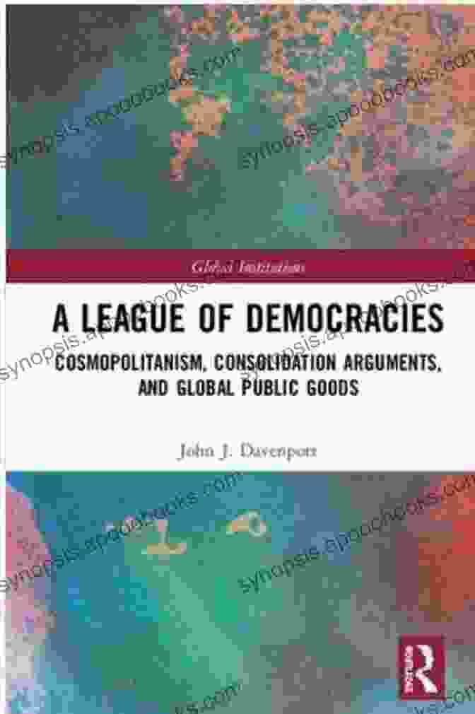 League Of Democracies Book Cover A League Of Democracies: Cosmopolitanism Consolidation Arguments And Global Public Goods (Global Institutions)