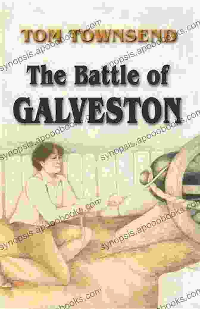 The Battle Of Galveston By Tom Townsend Unveils Hidden Stories And Forgotten Heroes In The Midst Of The Epic Civil War Clash The Battle Of Galveston Tom Townsend