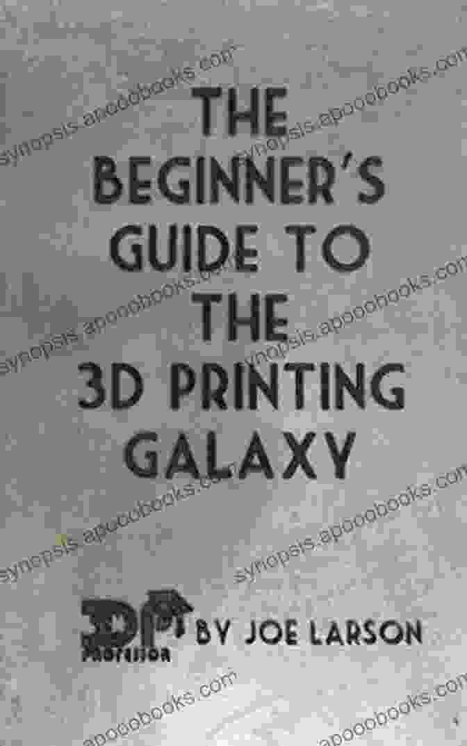 The Beginner's Guide To The 3D Printing Galaxy: 3D Printing 101 The Beginner S Guide To The 3D Printing Galaxy (3D Printing 101 1)