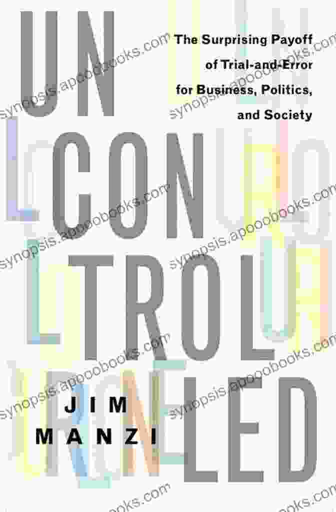 The Surprising Payoff Of Trial And Error For Business Politics And Society Uncontrolled: The Surprising Payoff Of Trial And Error For Business Politics And Society