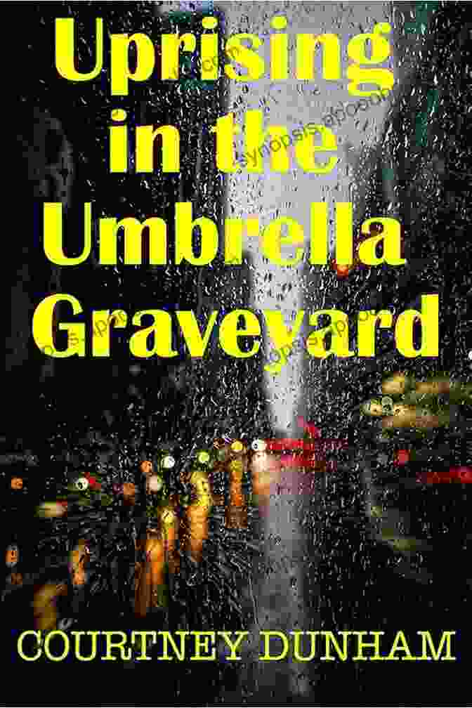 Uprising In The Umbrella Graveyard A Haunting And Atmospheric Novel That Will Keep You On The Edge Of Your Seat. Uprising In The Umbrella Graveyard: Overcoming Loss In Manhattan (New York City Narratives 1)