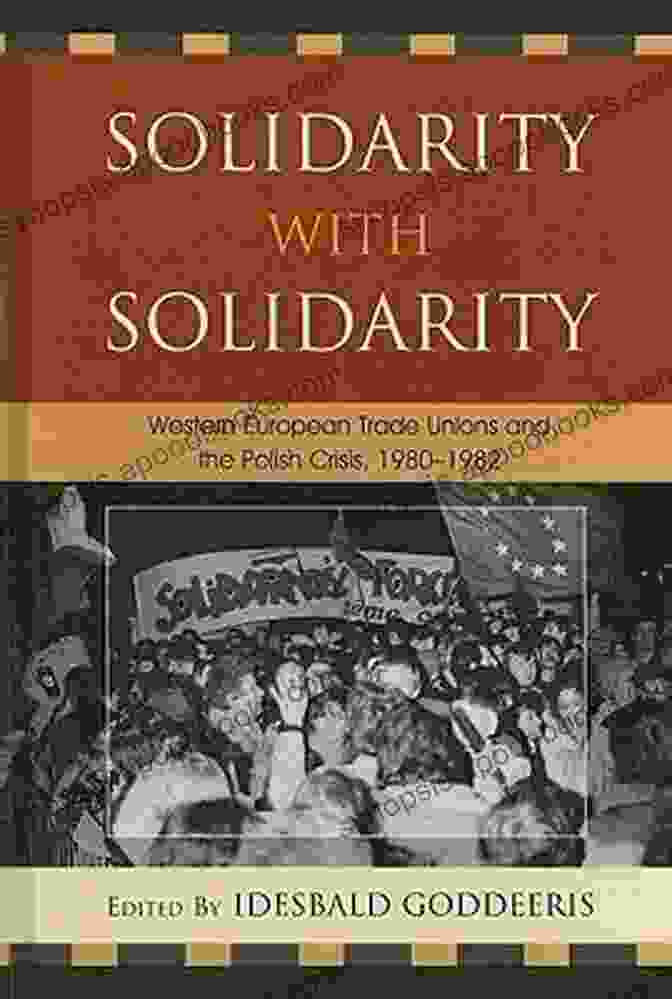 Western European Trade Unions And The Polish Crisis 1980 1982 Solidarity With Solidarity: Western European Trade Unions And The Polish Crisis 1980 1982 (The Harvard Cold War Studies Book)