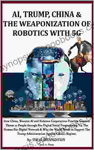 AI TRUMP CHINA THE WEAPONIZATION OF ROBOTICS WITH 5G: How China Western AI and Robotics Corporations Pose the Greatest Threat to People via Bio Digital Social Programming Why Support Trump?