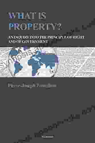 What Is Property?: An Inquiry Into The Principle Of Right And Of Government