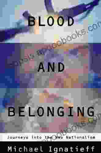 Blood And Belonging: Journeys Into The New Nationalism