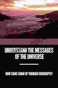 Understand The Messages Of The Universe: How Signs Show Up Through Serendipity: Dealing With Anything Metaphysical