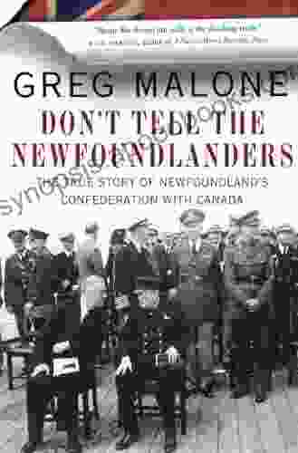 Don T Tell The Newfoundlanders: The True Story Of Newfoundland S Confederation With Canada