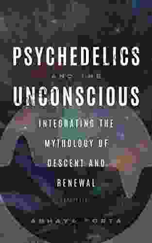 Psychedelics And The Unconscious Abridged: Integrating The Mythology Of Descent And Renewal