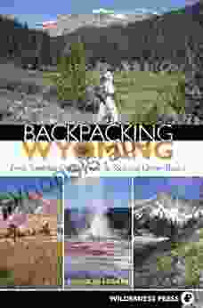 Backpacking Wyoming: From Towering Granite Peaks To Steaming Geyser Basins