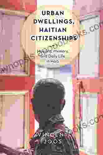 Urban Dwellings Haitian Citizenships: Housing Memory And Daily Life In Haiti (Critical Caribbean Studies)