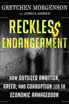 Reckless Endangerment: How Outsized Ambition Greed And Corruption Led To Economic Armageddon