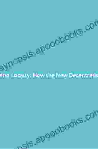 Organizing Locally: How The New Decentralists Improve Education Health Care And Trade