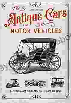 Antique Cars And Motor Vehicles: Illustrated Guide To Operation Maintenance And Repair