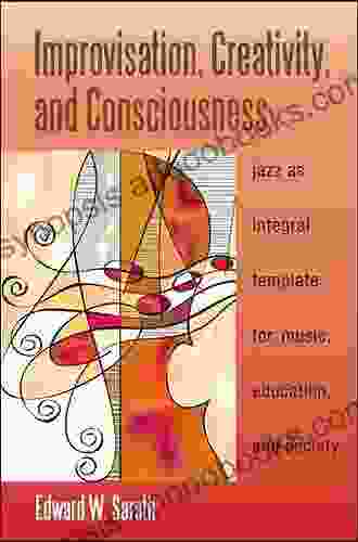 Improvisation Creativity and Consciousness: Jazz as Integral Template for Music Education and Society (SUNY in Integral Theory)