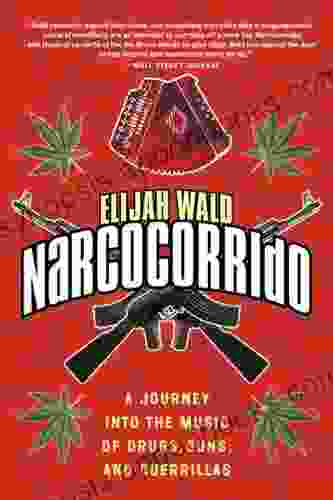 Narcocorrido: A Journey into the Music of Drugs Guns and Guerrillas