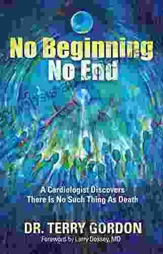 No Beginning No End: A Cardiologist Discovers There Is No Such Thing As Death