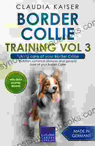 Border Collie Training Vol 3 Taking care of your Border Collie: Nutrition common diseases and general care of your Border Collie