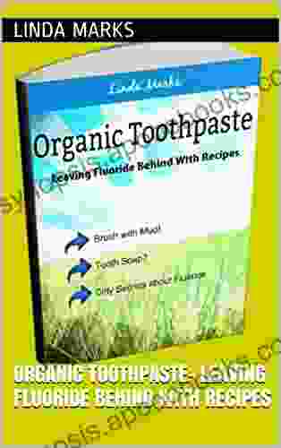 Organic Toothpaste Leaving Fluoride Behind With Recipes (Organic Household 1)