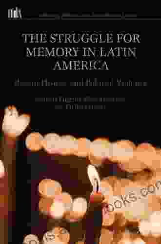 The Struggle For Memory In Latin America: Recent History And Political Violence (Memory Politics And Transitional Justice)