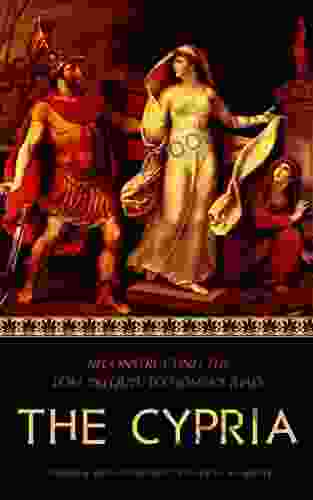 The Cypria: Reconstructing The Lost Prequel To Homer S Iliad (Reconstructing The Lost Epics Of The Trojan War 1)