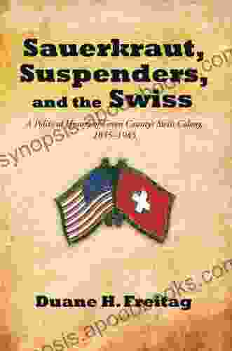 Sauerkraut Suspenders And The Swiss: A Political History Of Green County S Swiss Colony 1845 1945