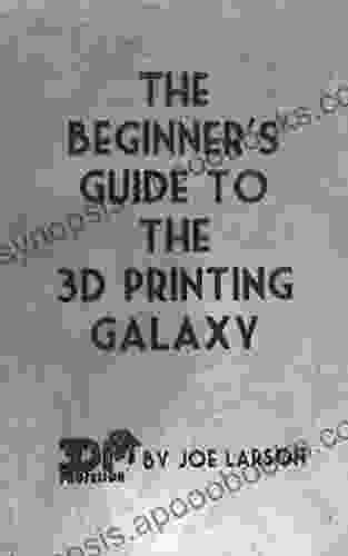 The Beginner S Guide To The 3D Printing Galaxy (3D Printing 101 1)