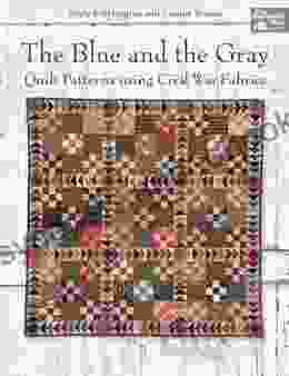 The Blue And The Gray: Quilt Patterns Using Civil War Fabrics