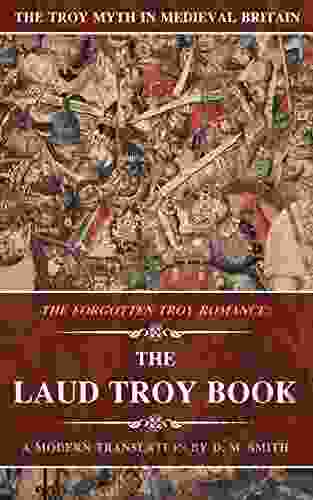 The Laud Troy Book: The Forgotten Troy Romance (The Troy Myth In Medieval Britain 3)