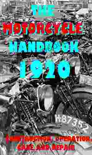 THE MOTORCYCLE HANDBOOK 1920: CONSTRUCTION OPERATION CARE REPAIR