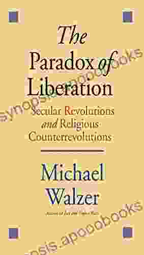 The Paradox Of Liberation: Secular Revolutions And Religious Counterrevolutions