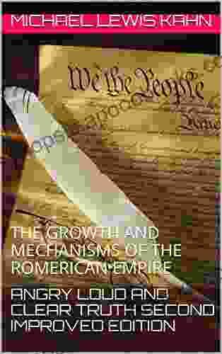 ANGRY LOUD AND CLEAR TRUTH SECOND IMPROVED EDITION: THE GROWTH AND MECHANISMS OF THE ROMERICAN EMPIRE