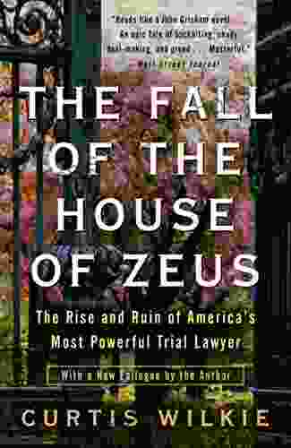 The Fall of the House of Zeus: The Rise and Ruin of America s Most Powerful Trial Lawyer