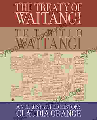 The Treaty of Waitangi Te Tiriti o Waitangi: An Illustrated History