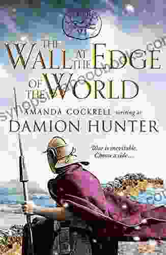 The Wall At The Edge Of The World: An Unputdownable Adventure In The Roman Empire