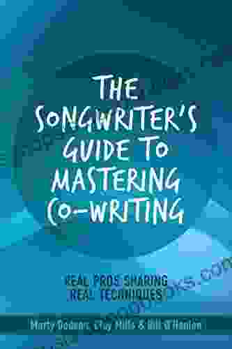 The Songwriter S Guide To Mastering Co Writing: Real Pros Sharing Real Techniques