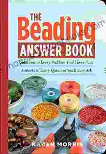 The Beading Answer Book: Solutions to Every Problem You ll Ever Face Answers to Every Question You ll Ever Ask