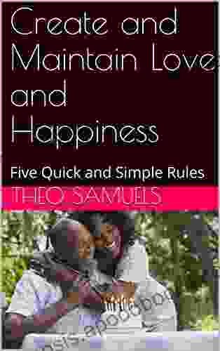 Create And Maintain Love And Happiness: Five Quick And Simple Rules