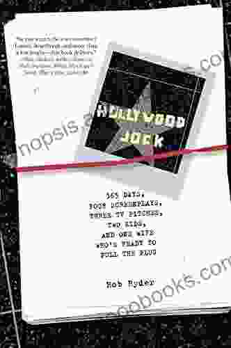 Hollywood Jock: 365 Days Four Screenplays Three TV Pitches Two Kids and One Wife Who s Ready to Pull the Plug