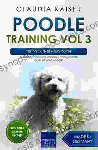 Poodle Training Vol 3 Taking Care Of Your Poodle: Nutrition Common Diseases And General Care Of Your Poodle