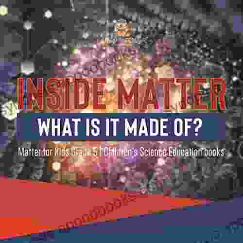 Inside Matter : What Is It Made Of? Matter For Kids Grade 5 Children S Science Education