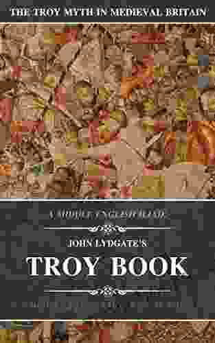 John Lydgate s Troy Book: A Middle English Iliad (The Troy Myth in Medieval Britain 1)