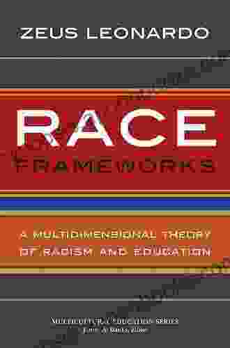 Race Frameworks: A Multidimensional Theory Of Racism And Education (Multicultural Education Series)