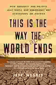 This Is the Way the World Ends: How Droughts and Die offs Heat Waves and Hurricanes Are Converging on America