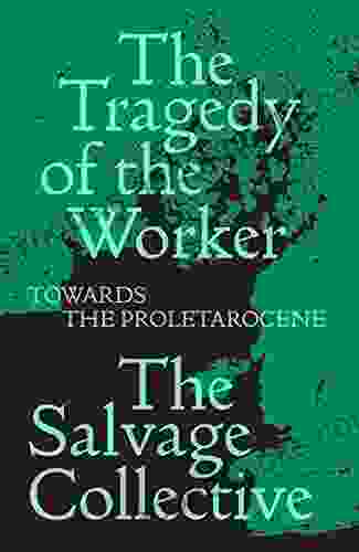 The Tragedy of the Worker: Towards the Proletarocene (Salvage Editions)