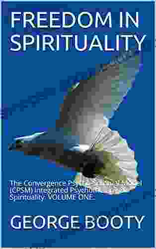 FREEDOM IN SPIRITUALITY: The Convergence Psycho Spiritual Model (CPSM) Integrated Psychotherapy Spirituality VOLUME ONE